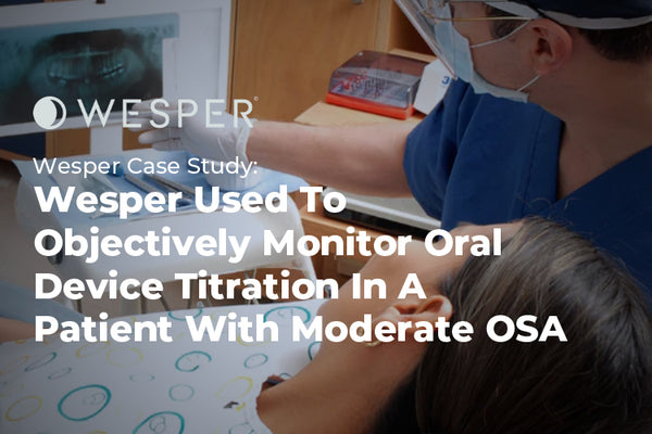 Wesper used to objectively monitor oral device titration in a patient with moderate OSA